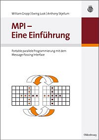 Gropp / Lusk / Skjellum: MPI — Eine Einfhrung. Portable parallele Programmierung mit dem Message-Passing-Interface. Deutsche bersetzung von H. Blaar. Wissenschaftliche Leitung durch P. Molitor